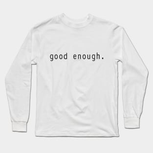 good enough. black font Long Sleeve T-Shirt